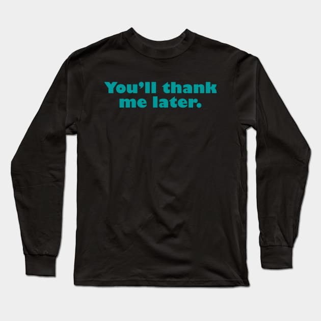 You'll Thank Me Later Long Sleeve T-Shirt by klance